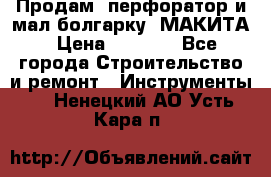 Продам “перфоратор и мал.болгарку“ МАКИТА › Цена ­ 8 000 - Все города Строительство и ремонт » Инструменты   . Ненецкий АО,Усть-Кара п.